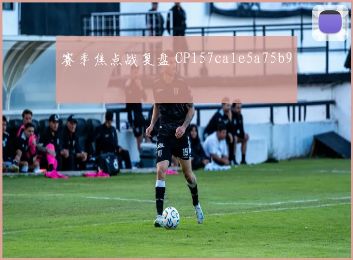 赛季焦点战复盘 CP157ca1e5a75b9