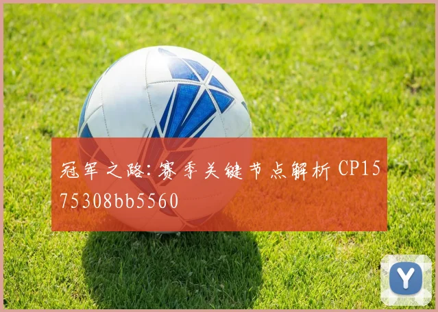 冠军之路:赛季关键节点解析 CP1575308bb5560